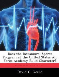 Cover image for Does the Intramural Sports Program at the United States Air Force Academy Build Character?