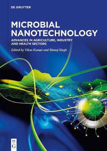 Microbial Nanotechnology: Advances in Agriculture, Industry and Health Sectors