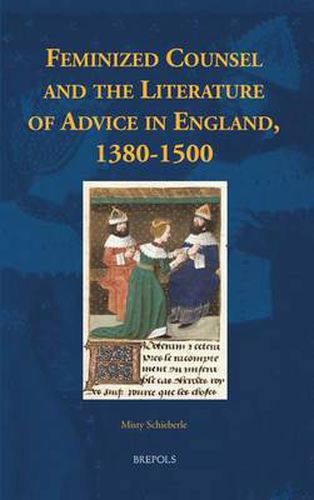 Cover image for Feminized Counsel and the Literature of Advice in England, 1380-1500