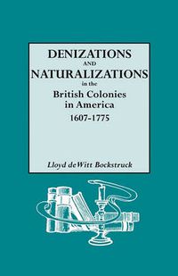 Cover image for Denizations and Naturalizations in the British Colonies in America, 1607-1775