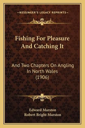 Fishing for Pleasure and Catching It: And Two Chapters on Angling in North Wales (1906)