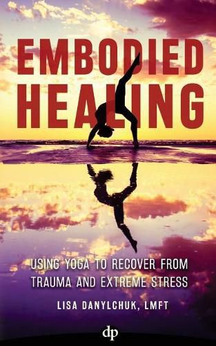 Cover image for Embodied Healing: Using Yoga to Recover from Trauma and Extreme Stress