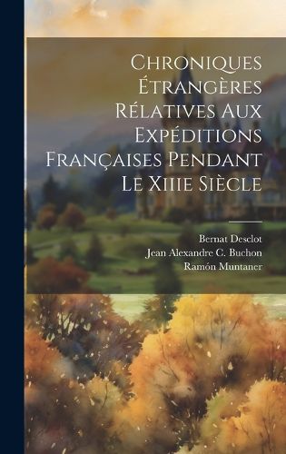 Cover image for Chroniques Etrangeres Relatives Aux Expeditions Francaises Pendant Le Xiiie Siecle