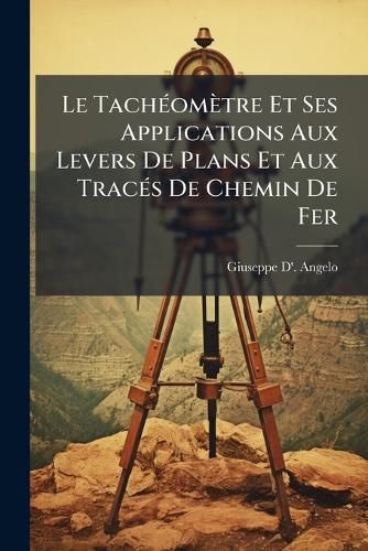 Cover image for Le Tachomtre Et Ses Applications Aux Levers de Plans Et Aux Tracs de Chemin de Fer: Autorduction. Photogrammtrie