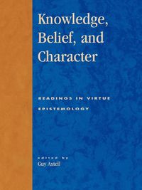 Cover image for Knowledge, Belief, and Character: Readings in Contemporary Virtue Epistemology