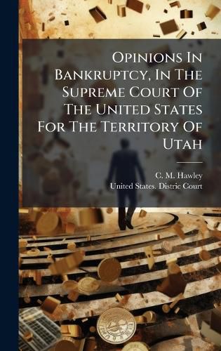 Cover image for Opinions In Bankruptcy, In The Supreme Court Of The United States For The Territory Of Utah