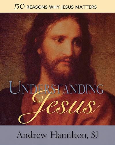 Understanding Jesus: 50 Reasons Why Jesus Matters