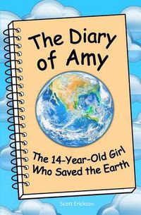 Cover image for The Diary of Amy, the 14-Year-Old Girl Who Saved the Earth