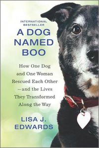 Cover image for A Dog Named Boo: How One Dog and One Woman Rescued Each Other--And the Lives They Transformed Along the Way