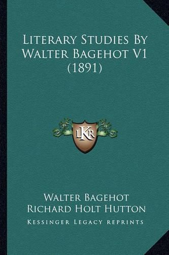 Literary Studies by Walter Bagehot V1 (1891) Literary Studies by Walter Bagehot V1 (1891)