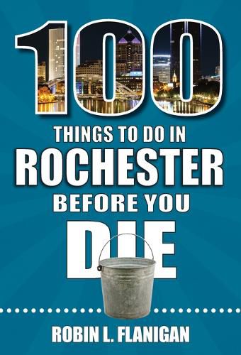 Cover image for 100 Things to Do in Rochester Before You Die