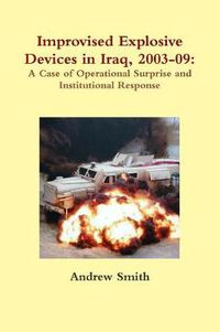 Cover image for Improvised Explosive Devices in Iraq, 2003-09: A Case of Operational Surprise and Institutional Response