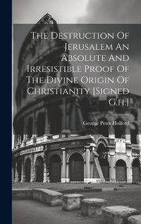 Cover image for The Destruction Of Jerusalem An Absolute And Irresistible Proof Of The Divine Origin Of Christianity [signed G.h.]