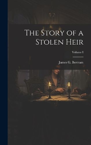 Cover image for The Story of a Stolen Heir; Volume I