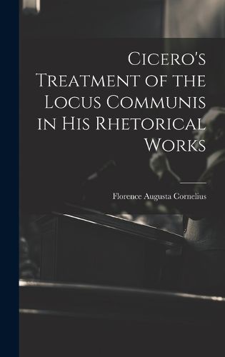 Cover image for Cicero's Treatment of the Locus Communis in His Rhetorical Works