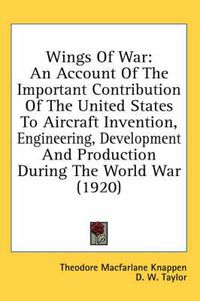 Cover image for Wings of War: An Account of the Important Contribution of the United States to Aircraft Invention, Engineering, Development and Production During the World War (1920)