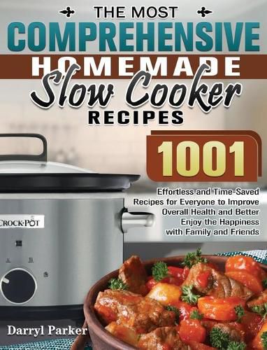 Cover image for The Most Comprehensive Homemade Slow Cooker Recipes: 1001 Effortless and Time-Saved Recipes for Everyone to Improve Overall Health and Better Enjoy the Happiness with Family and Friends