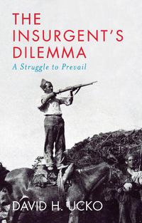 Cover image for The Insurgent's Dilemma: A Struggle to Prevail