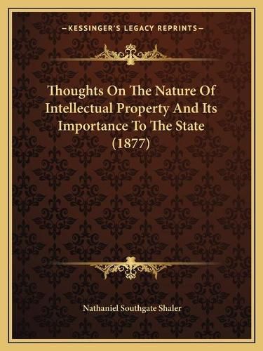 Thoughts on the Nature of Intellectual Property and Its Importance to the State (1877)