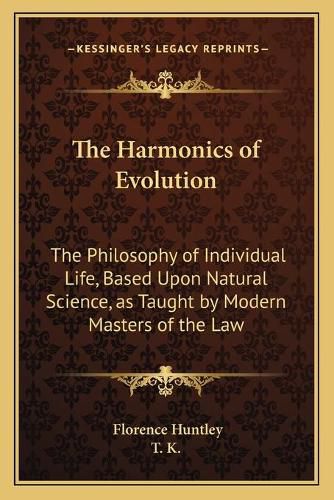 Cover image for The Harmonics of Evolution: The Philosophy of Individual Life, Based Upon Natural Science, as Taught by Modern Masters of the Law