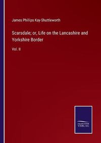 Cover image for Scarsdale; or, Life on the Lancashire and Yorkshire Border: Vol. II