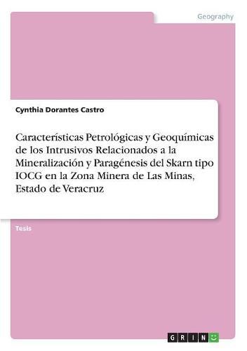 Cover image for Caracteristicas Petrologicas y Geoquimicas de los Intrusivos Relacionados a la Mineralizacion y Paragenesis del Skarn tipo IOCG en la Zona Minera de Las Minas, Estado de Veracruz