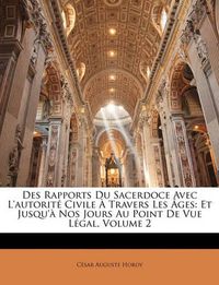 Cover image for Des Rapports Du Sacerdoce Avec L'Autorite Civile a Travers Les Ages: Et Jusqu'a Nos Jours Au Point de Vue Legal, Volume 2