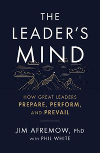 Cover image for The Leader's Mind: How Great Leaders Prepare, Perform, and Prevail
