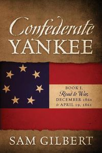 Cover image for Confederate Yankee: Book I Road to War December 1860 to April 19, 1861