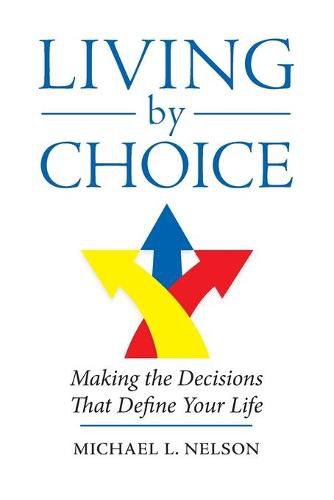 Cover image for Living by Choice: Making the Decisions That Define Your Life