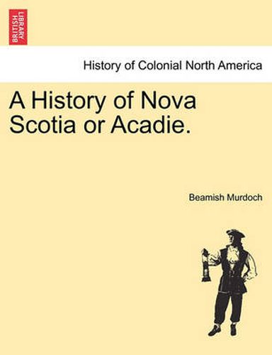 Cover image for A History of Nova Scotia or Acadie. Vol. I.