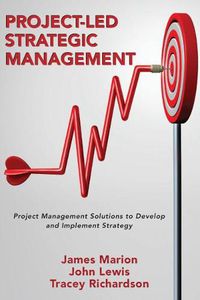 Cover image for Project-Led Strategic Management: Project Management Solutions to Develop and Implement Strategy