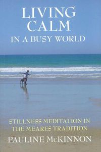 Cover image for Living calm in a Busy World: Stillness Meditation in the Meares Tradition