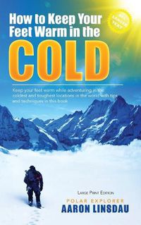 Cover image for How to Keep Your Feet Warm in the Cold (LARGE PRINT): Keep your feet warm in the toughest locations on Earth