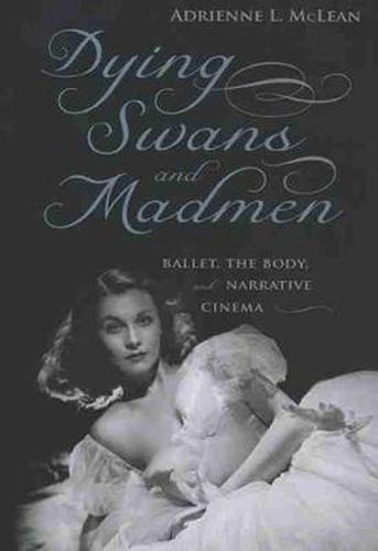 Cover image for Dying Swans and Madmen: Ballet, the Body, and Narrative Cinema