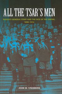 Cover image for All the Tsar's Men: Russia's General Staff and the Fate of the Empire, 1898-1914