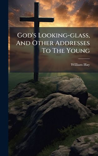 Cover image for God's Looking-glass, And Other Addresses To The Young