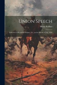 Cover image for Union Speech; Delivered at Kanawha Sabines, Va., on the Fourth of July, 1856