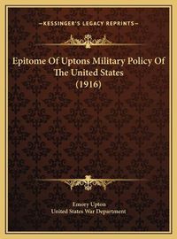 Cover image for Epitome of Uptons Military Policy of the United States (1916epitome of Uptons Military Policy of the United States (1916) )