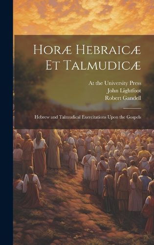 Cover image for Horae Hebraicae et Talmudicae; Hebrew and Talmudical Exercitations Upon the Gospels