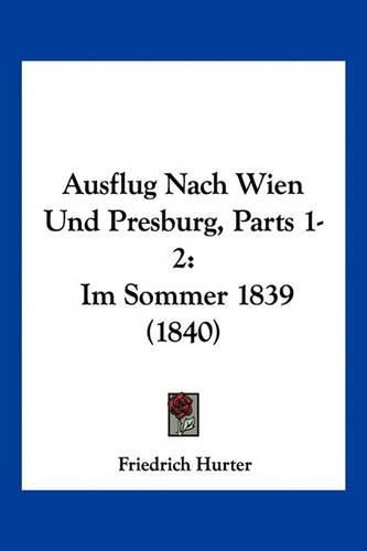 Cover image for Ausflug Nach Wien Und Presburg, Parts 1-2: Im Sommer 1839 (1840)