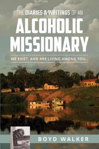 Cover image for The Diaries & Writings of an Alcoholic Missionary: We Exist, and are Living Among You...