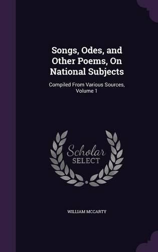 Cover image for Songs, Odes, and Other Poems, on National Subjects: Compiled from Various Sources, Volume 1