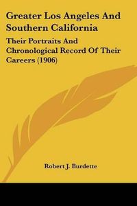 Cover image for Greater Los Angeles and Southern California: Their Portraits and Chronological Record of Their Careers (1906)