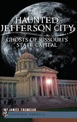 Cover image for Haunted Jefferson City: Ghosts of Missouri's State Capitol