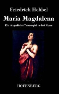 Cover image for Maria Magdalena: Ein burgerliches Trauerspiel in drei Akten