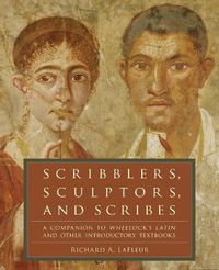 Cover image for Scribblers, Sculptors, and Scribes: A Companion to Wheelock's Latin and Other Introductory Textbooks