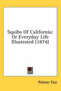Cover image for Squibs of California: Or Everyday Life Illustrated (1874)