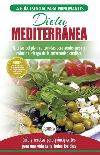 Dieta Mediterranea: guia para principiantes y libro de cocina para reducir el riesgo de enfermedad cardiaca y recetas para planes de comidas para perder peso (Espanol/Mediterranean Diet Spanish Book)