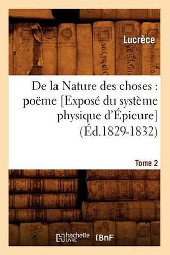 de la Nature Des Choses: Poeme. [Expose Du Systeme Physique d'Epicure]. Tome 2 (Ed.1829-1832)